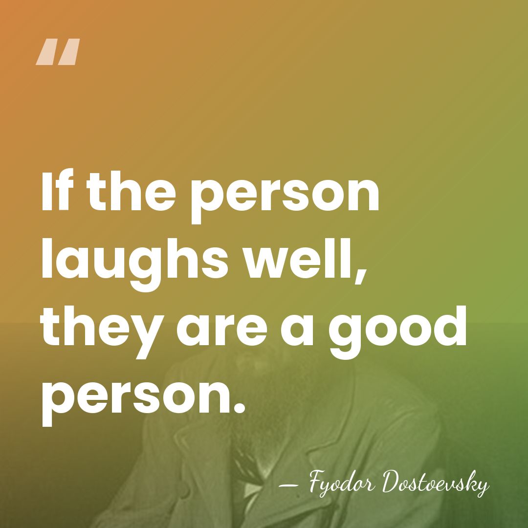 If the person laughs well, they are a good person. - Fyodor Dostoevsky