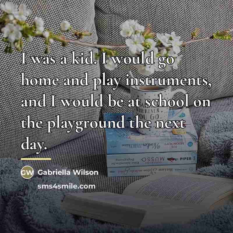 “I was a kid. I would go home and play…” quote by Gabriella Wilson