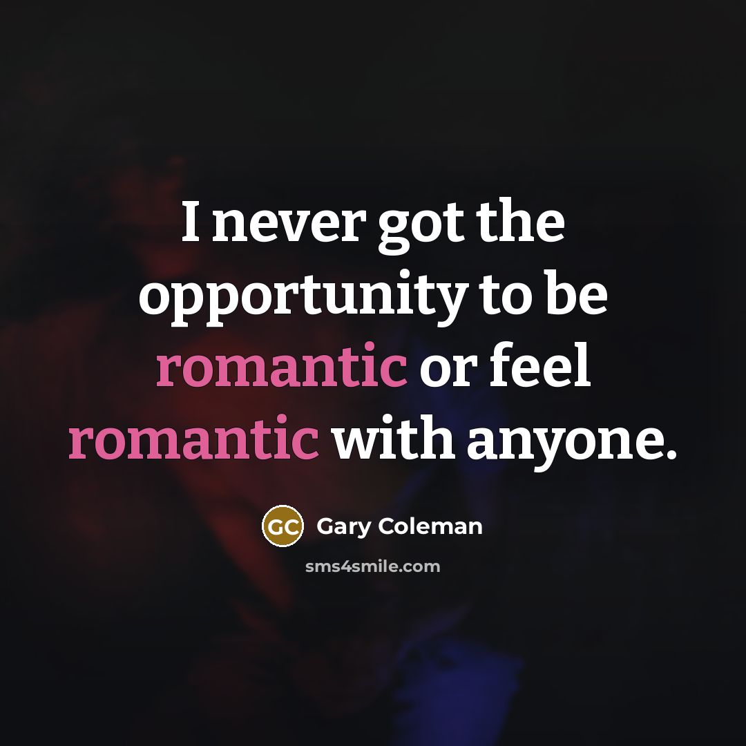 “I never got the opportunity to be romantic or feel…” quote by Gary Coleman