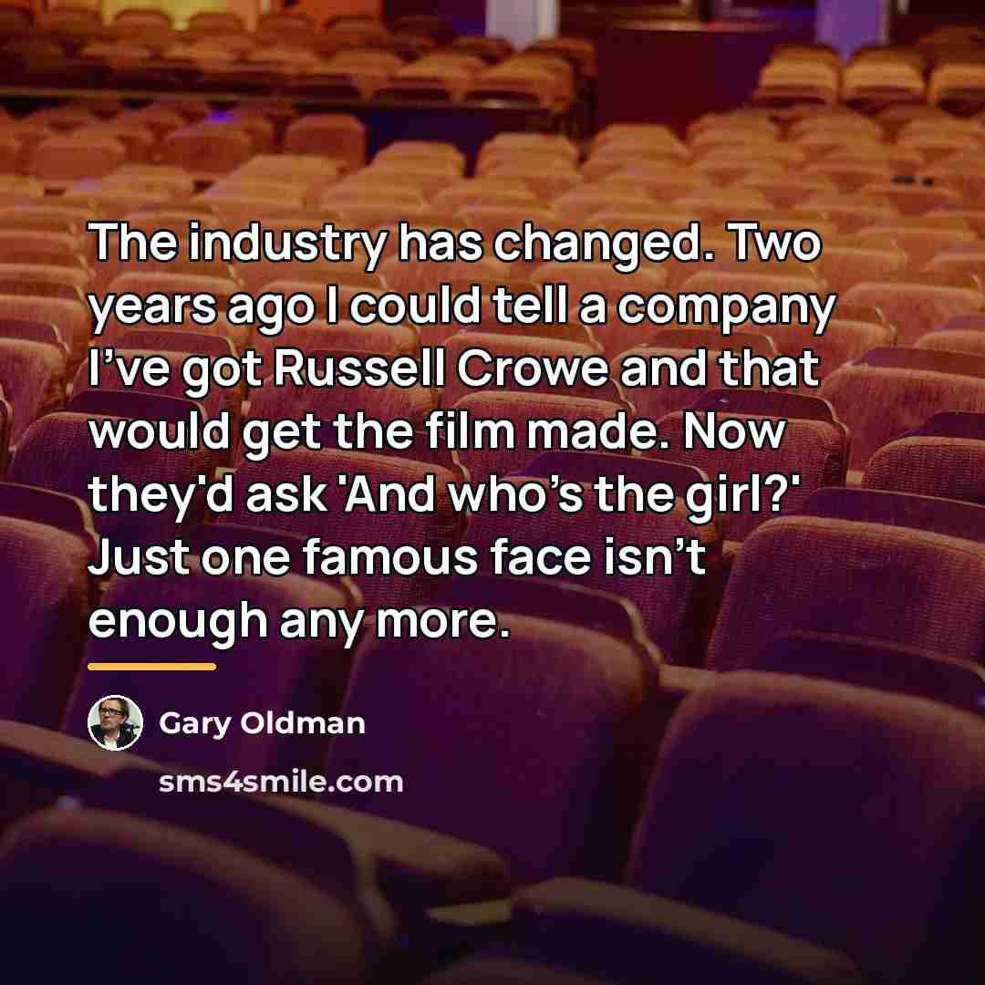 “The industry has changed. Two years ago I could tell…” quote by Gary Oldman