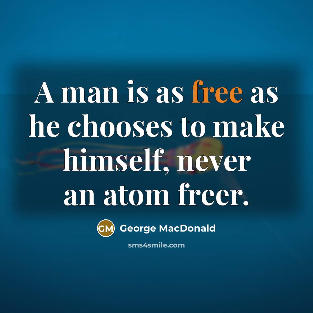 “A man is as free as he chooses to make…” quote by George MacDonald