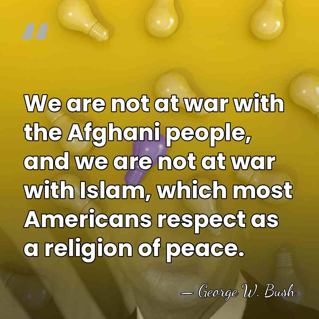 We are not at war with the Afghani people, and we are&hellip; - George W. Bush