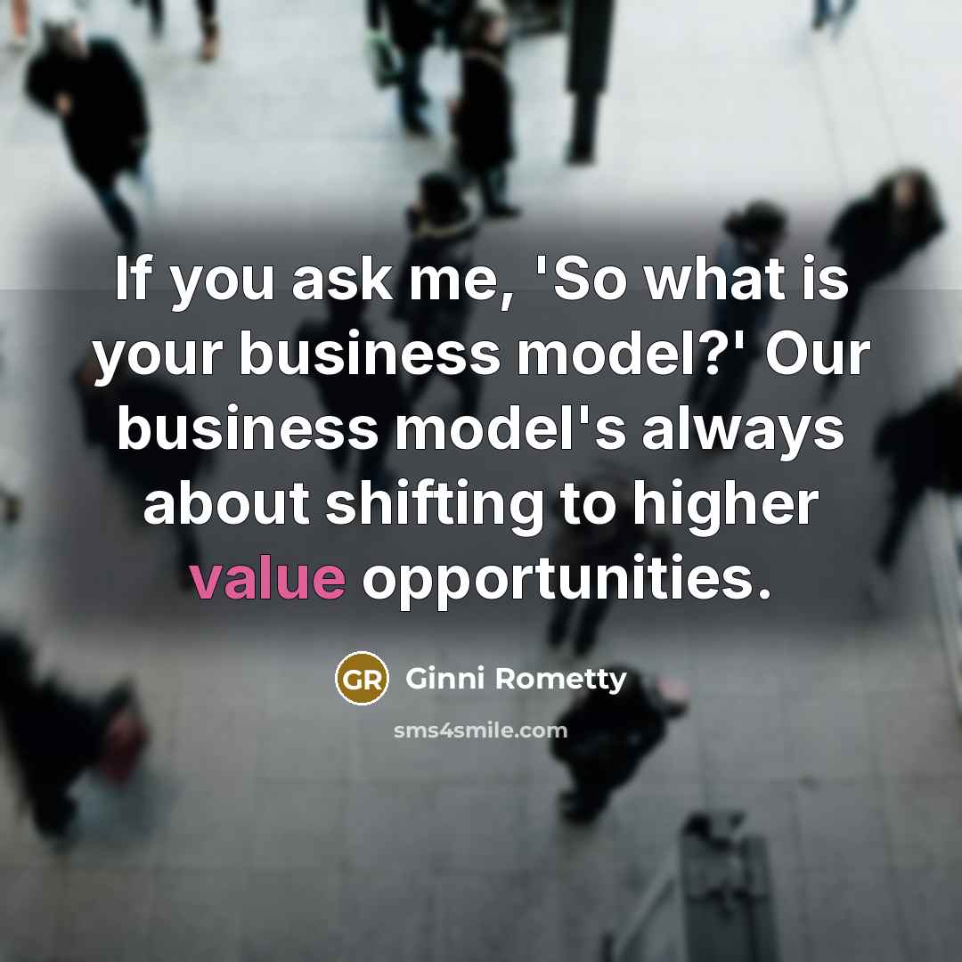 “If you ask me, 'So what is your business model?'…” quote by Ginni Rometty