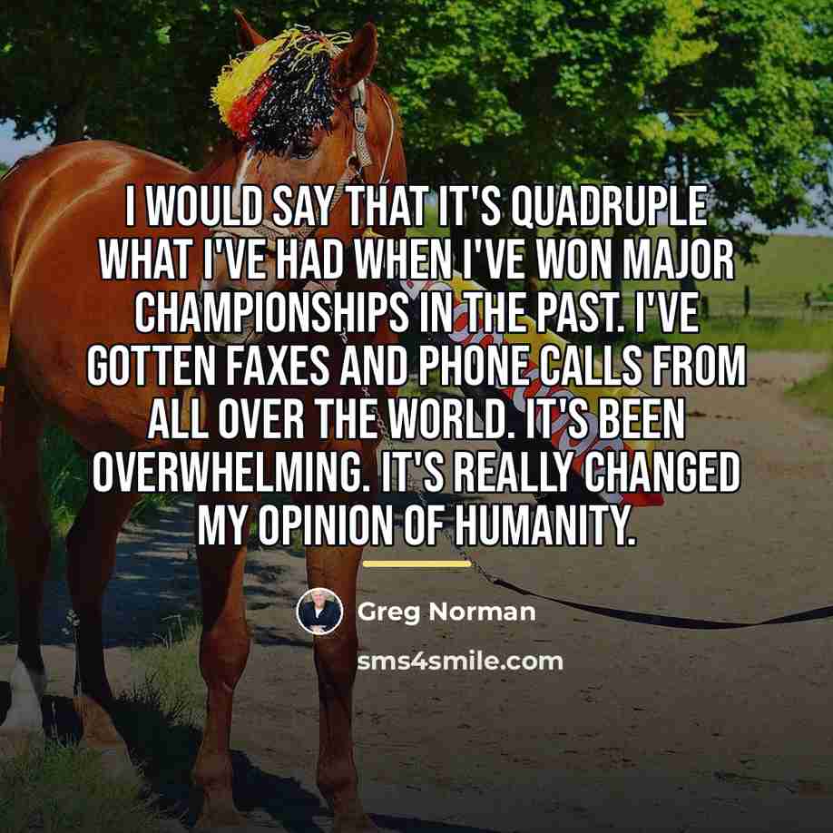 “I would say that it's quadruple what I've had when…” quote by Greg Norman