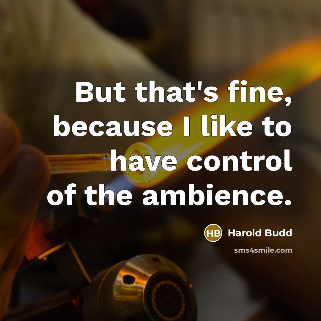 “But that's fine, because I like to have control of…” quote by Harold Budd