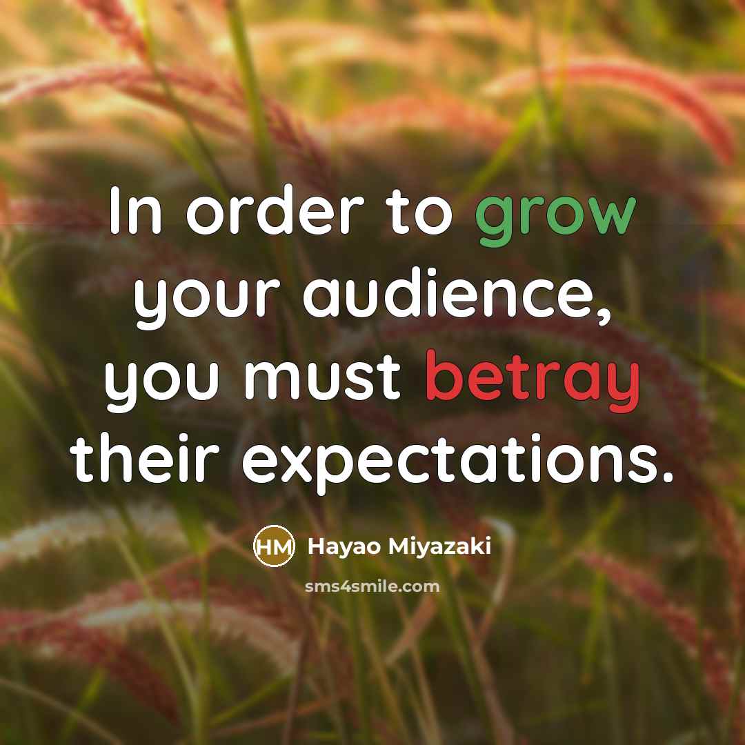 “In order to grow your audience, you must betray their…” quote by Hayao Miyazaki
