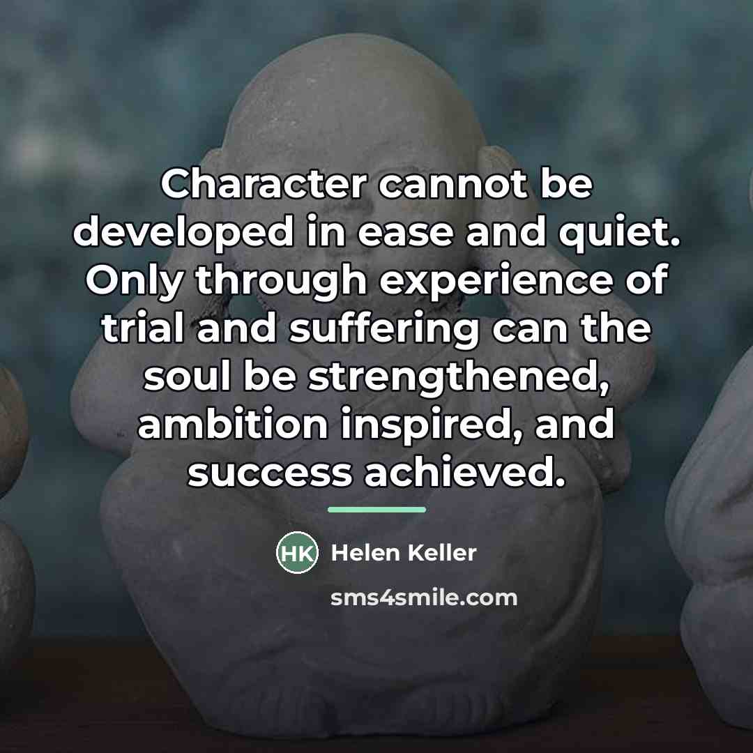 “Character cannot be developed in ease and quiet. Only through…” quote by Helen Keller