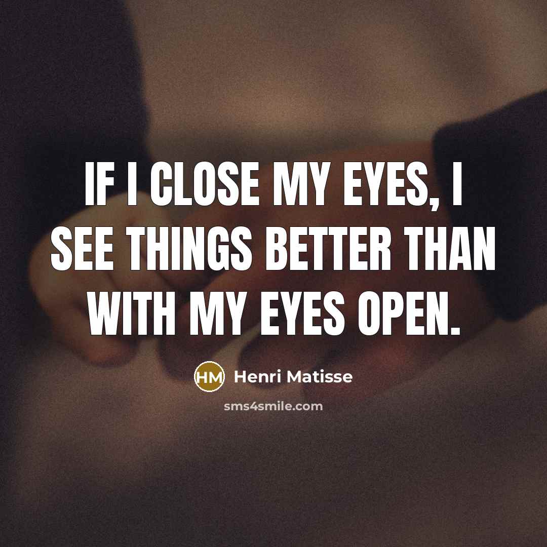 “If I close my eyes, I see things better than…” quote by Henri Matisse