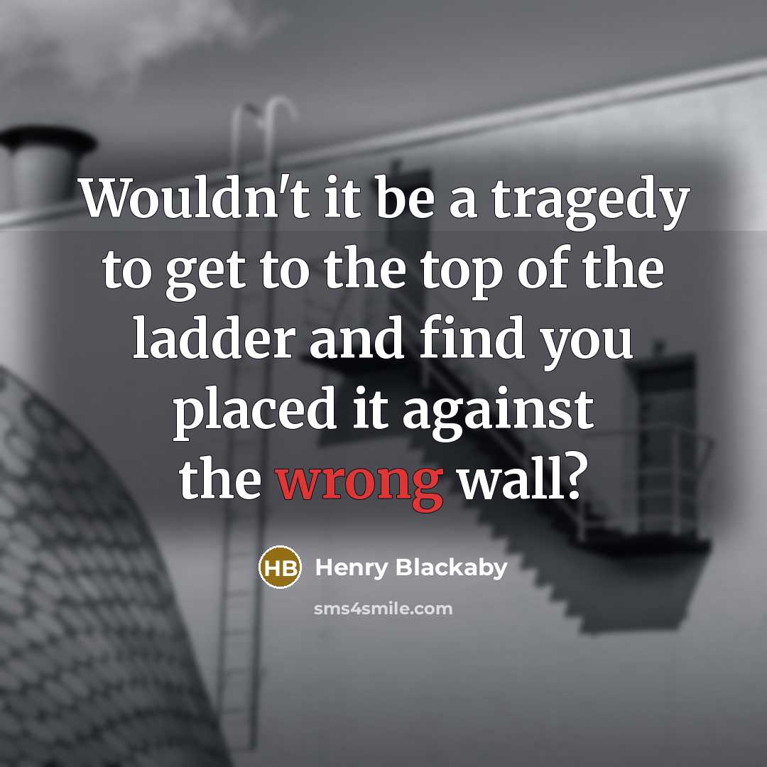 “Wouldn't it be a tragedy to get to the top…” quote by Henry Blackaby