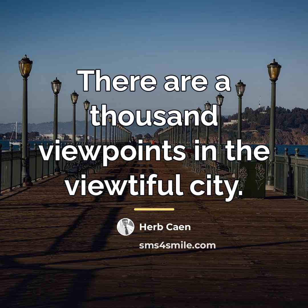 “There are a thousand viewpoints in the viewtiful city.…” quote by Herb Caen