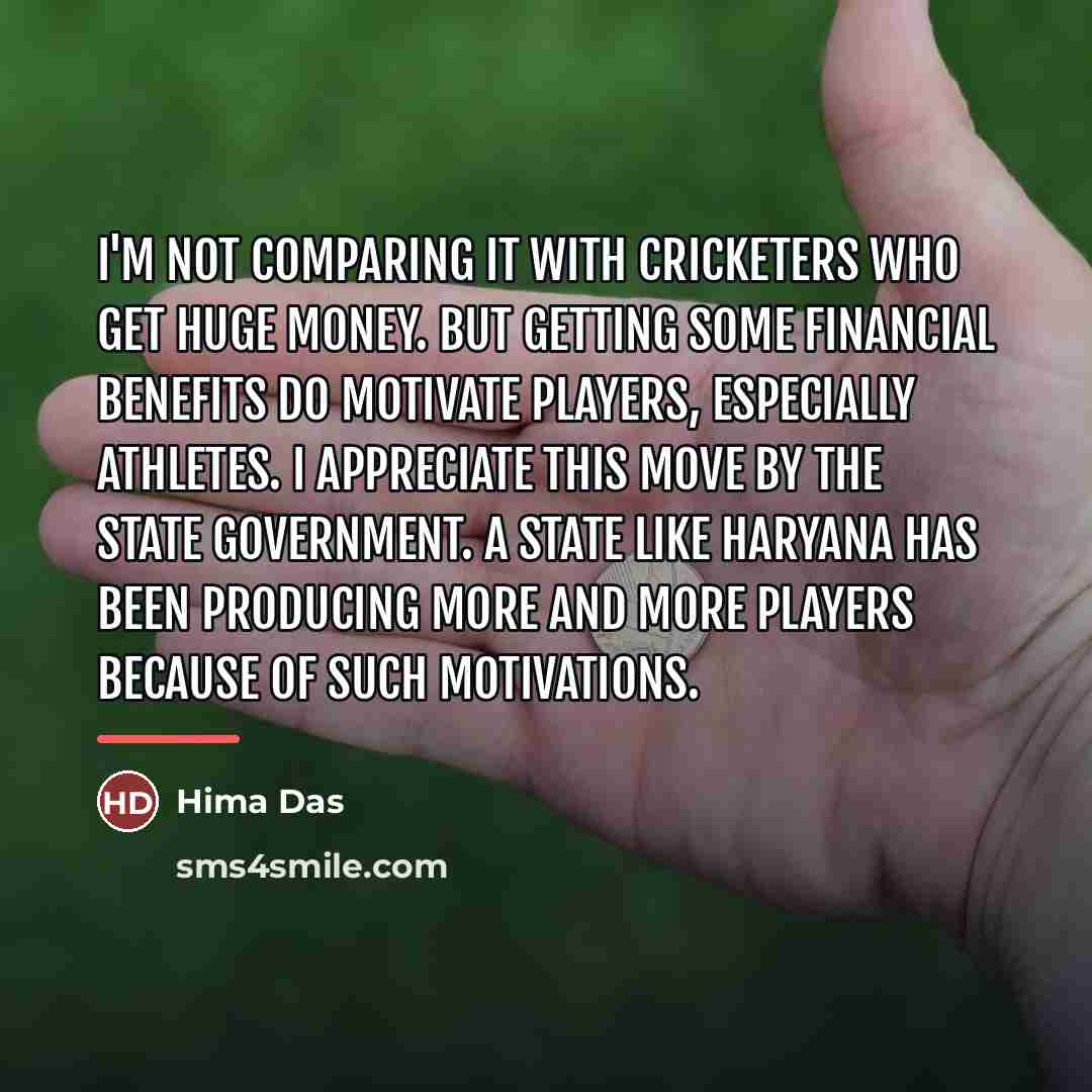 “I'm not comparing it with cricketers who get huge money.…” quote by Hima Das
