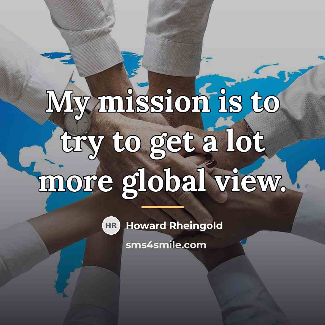“My mission is to try to get a lot more…” quote by Howard Rheingold