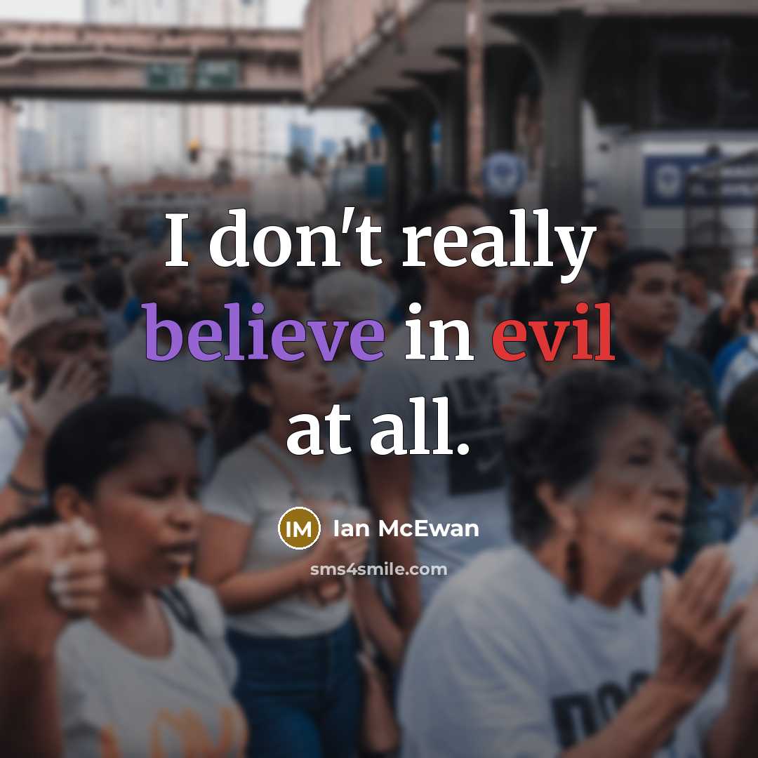 “I don't really believe in evil at all.…” quote by Ian Mcewan