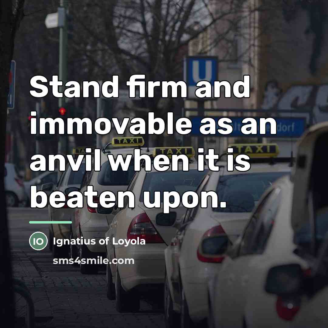 “Stand firm and immovable as an anvil when it is…” quote by Ignatius of Loyola