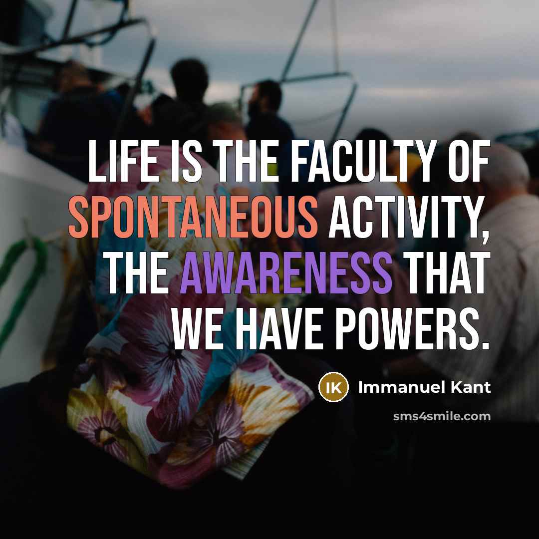 “Life is the faculty of spontaneous activity, the awareness that…” quote by Immanuel Kant