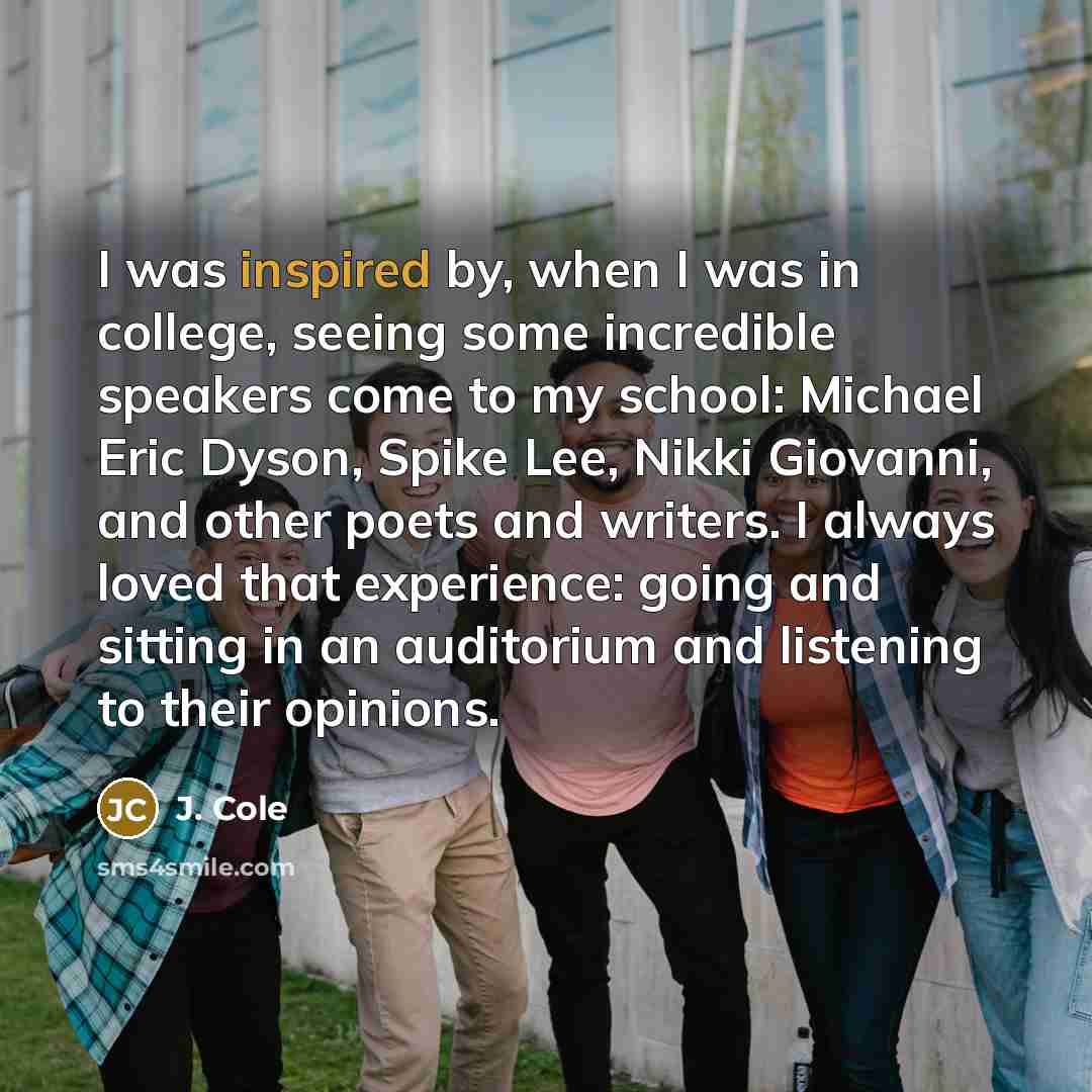 “I was inspired by, when I was in college, seeing…” quote by J. Cole
