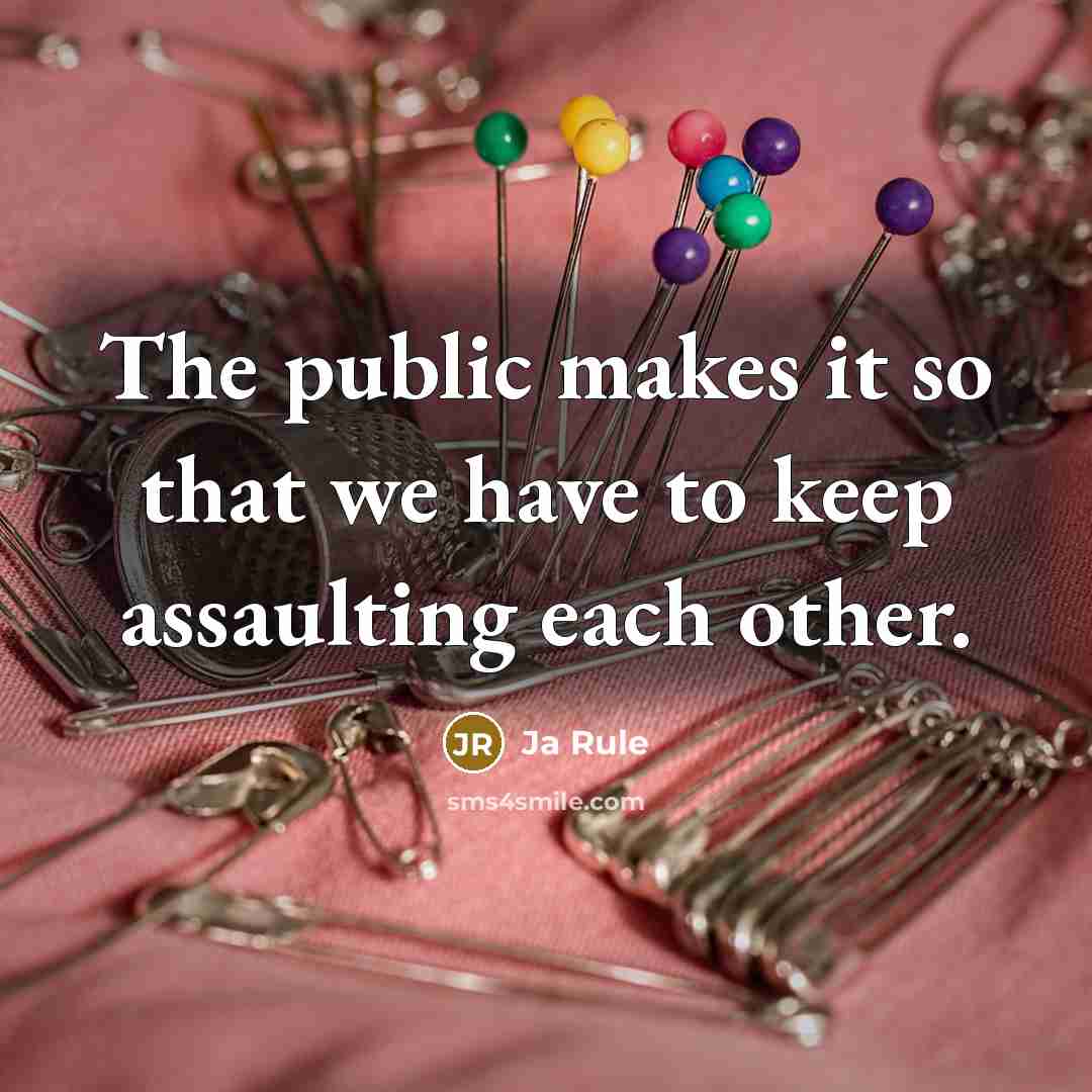 “The public makes it so that we have to keep…” quote by Ja Rule
