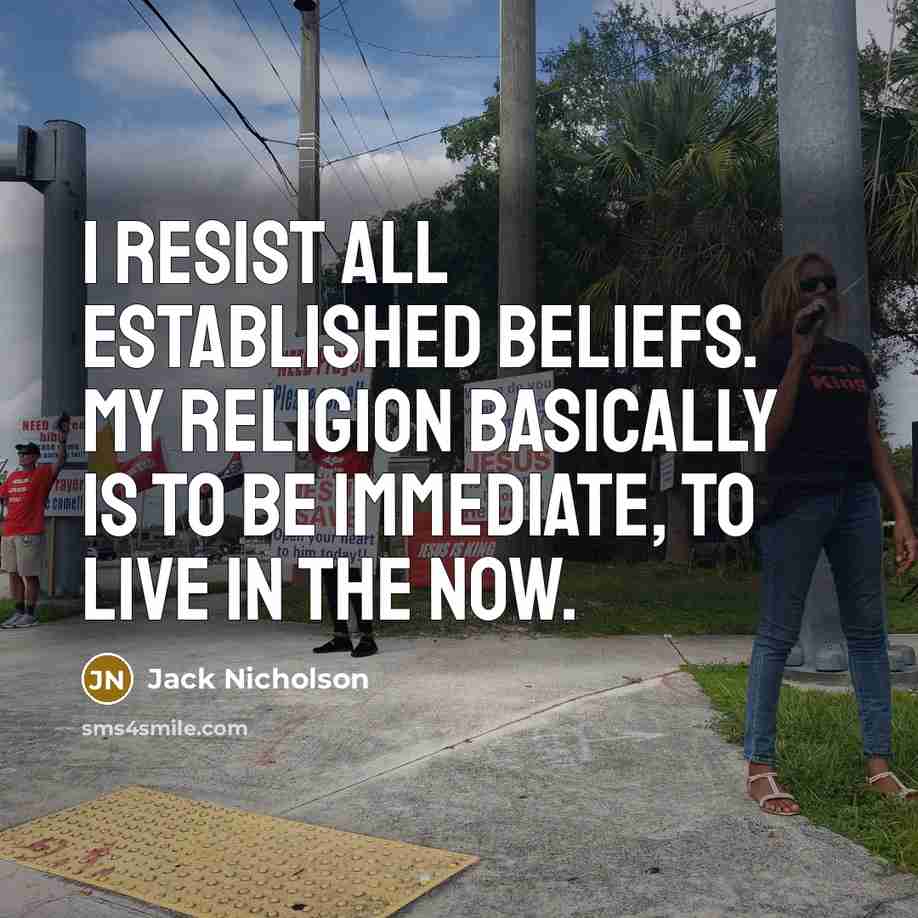 “I resist all established beliefs. My religion basically is to…” quote by Jack Nicholson