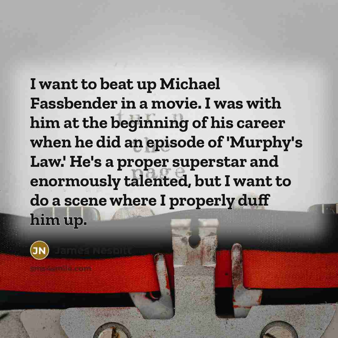 “I want to beat up Michael Fassbender in a movie.…” quote by James Nesbitt