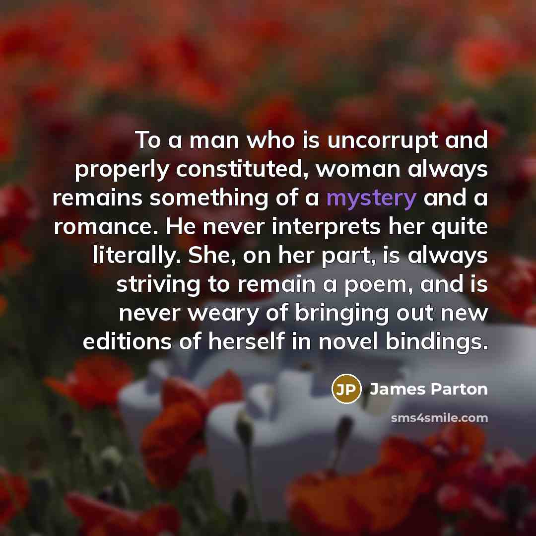 “To a man who is uncorrupt and properly constituted, woman…” quote by James Parton