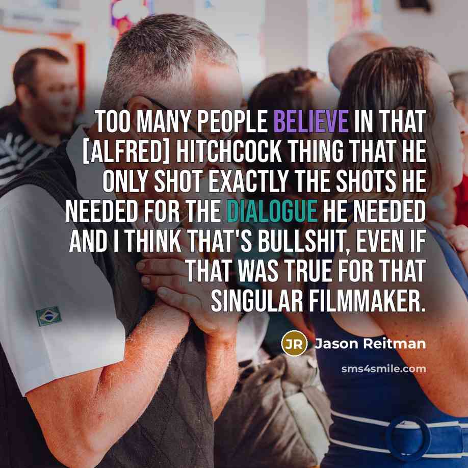 “Too many people believe in that [Alfred] Hitchcock thing that…” quote by Jason Reitman
