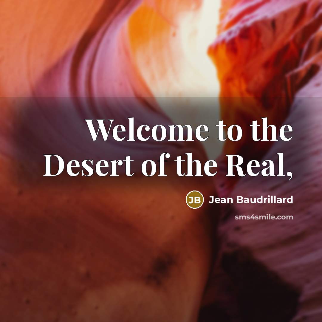 “Welcome to the Desert of the Real,…” quote by Jean Baudrillard