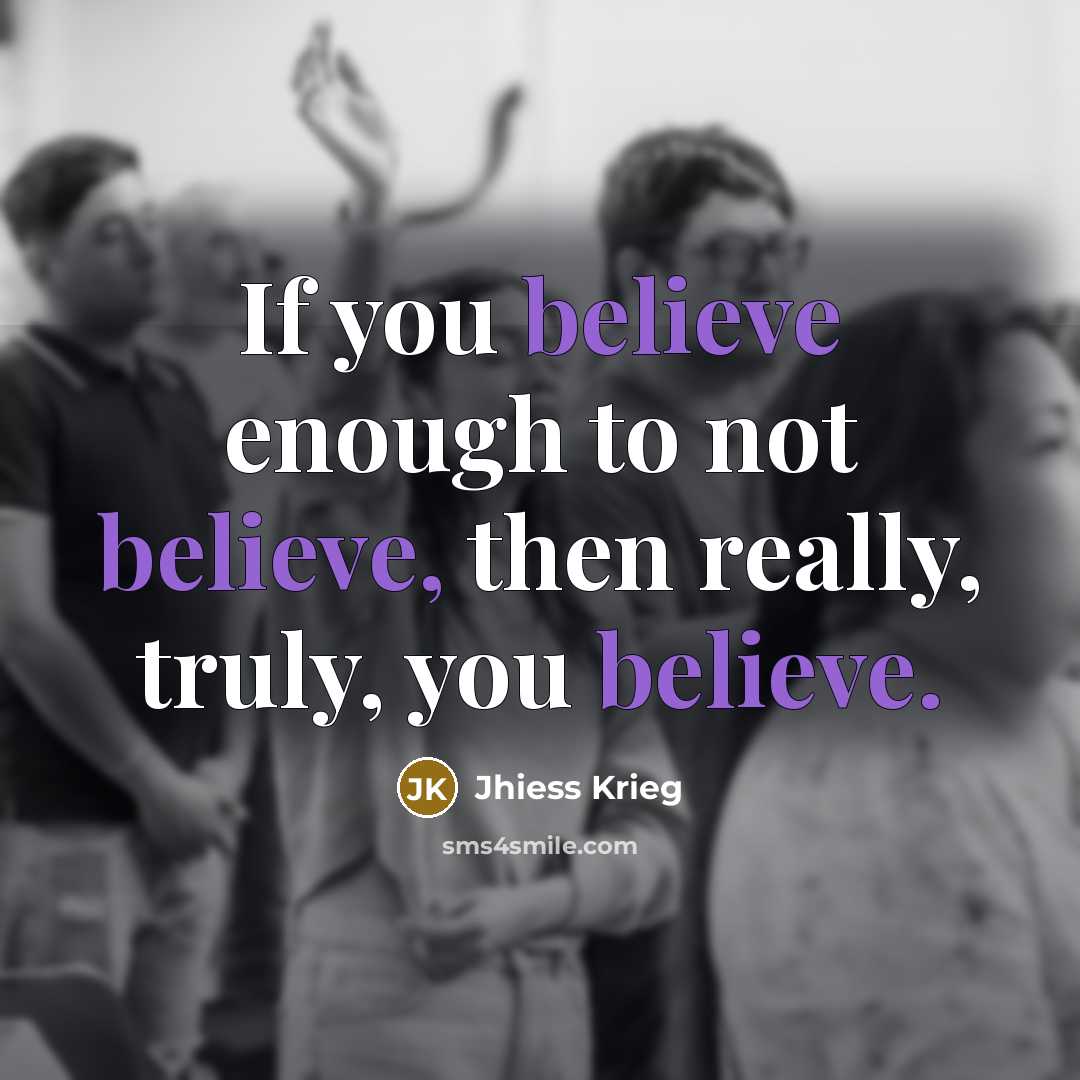 “If you believe enough to not believe, then really, truly, you believe.” quote by Jhiess Krieg