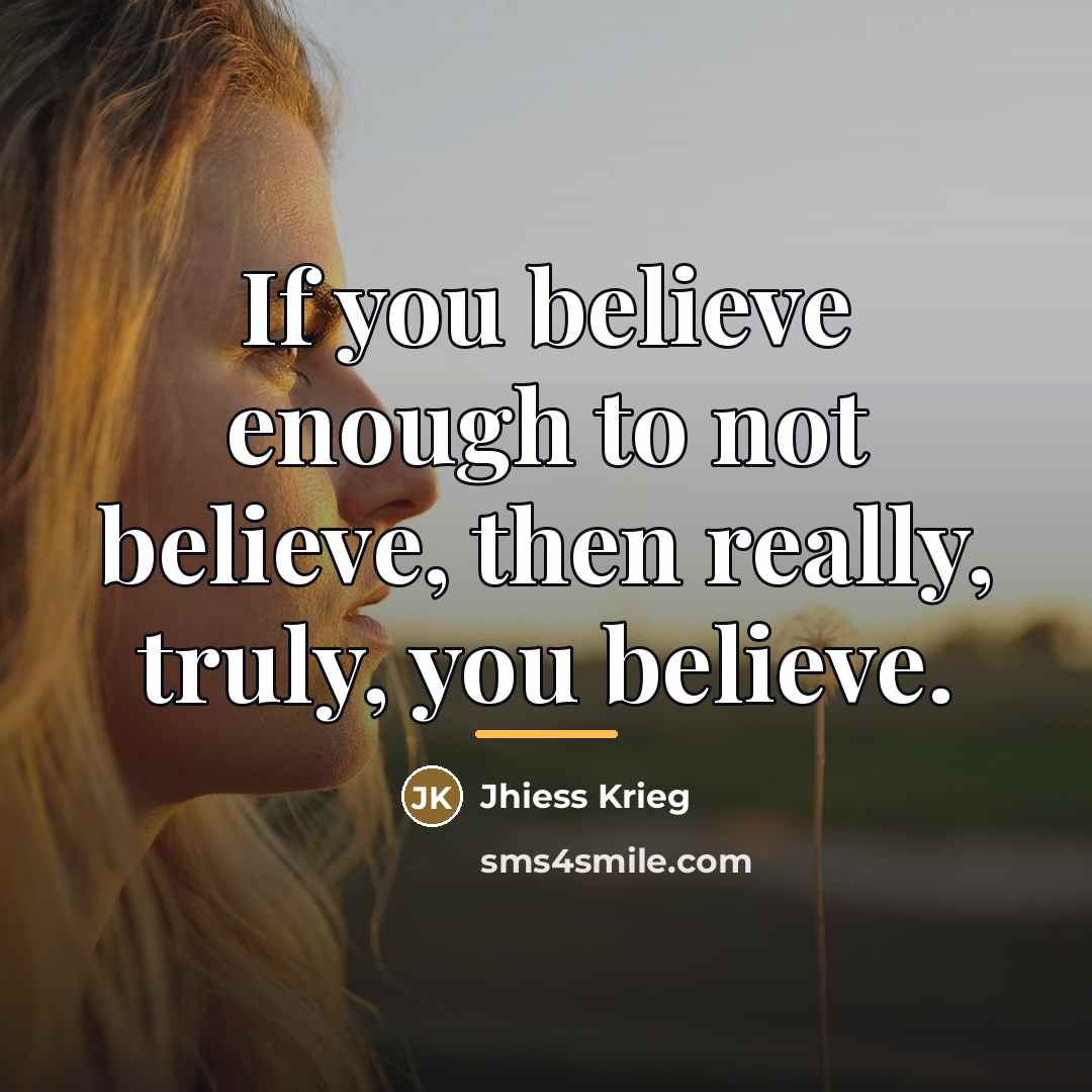 “If you believe enough to not believe, then really, truly,…” quote by Jhiess Krieg