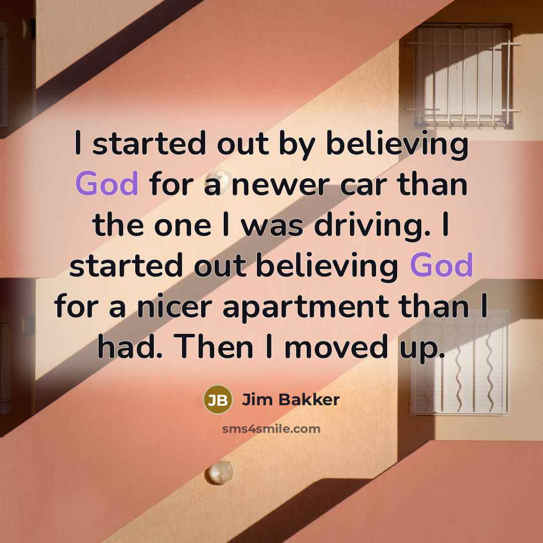 “I started out by believing God for a newer car…” quote by Jim Bakker