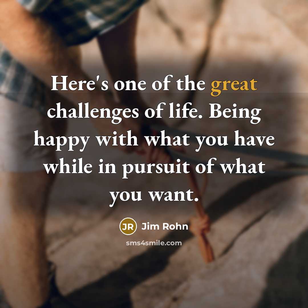 “Here's one of the great challenges of life. Being happy…” quote by Jim Rohn