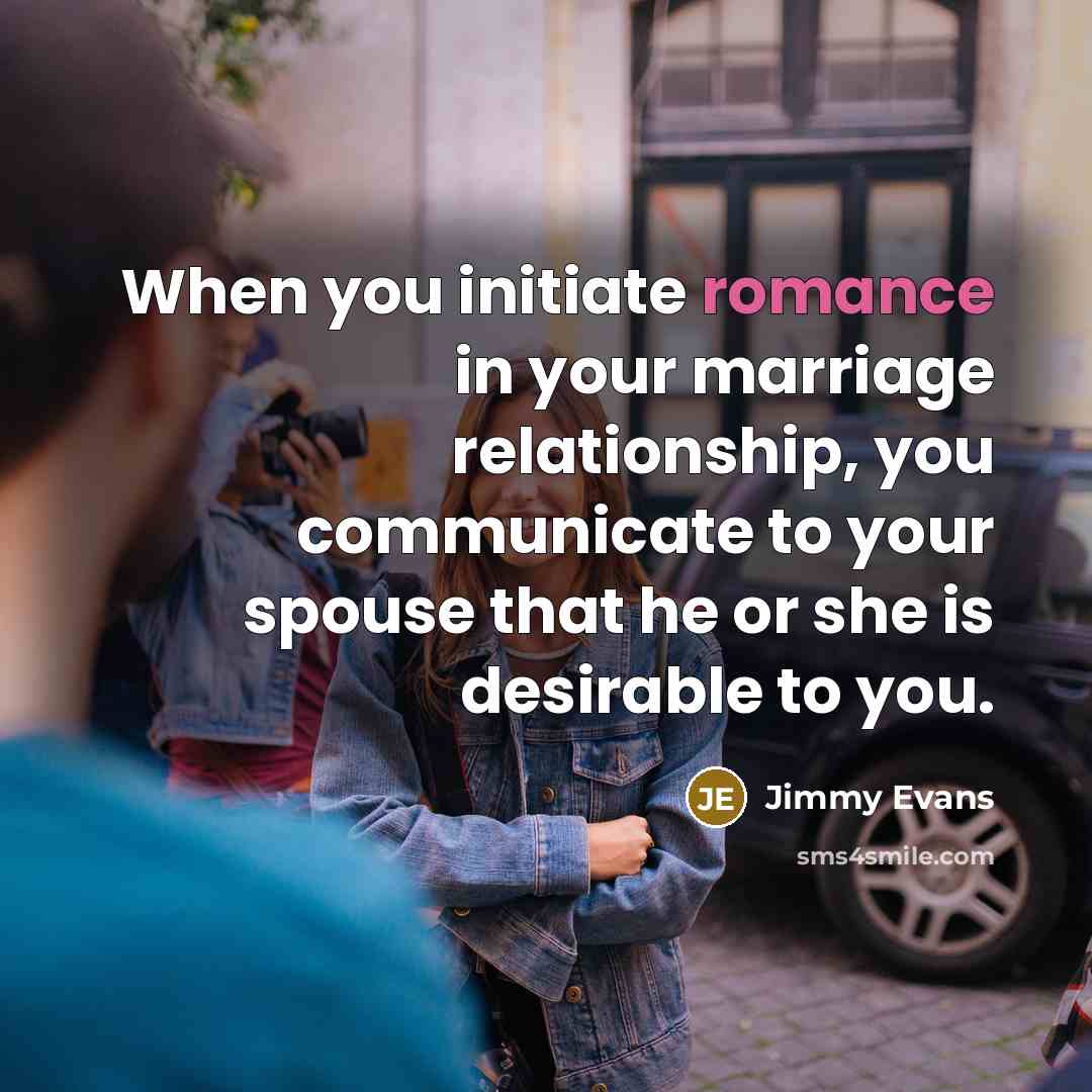 “When you initiate romance in your marriage relationship, you communicate…” quote by Jimmy Evans