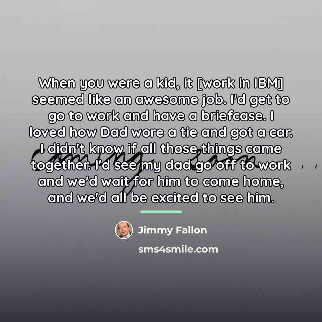 “When you were a kid, it [work in IBM] seemed…” quote by Jimmy Fallon