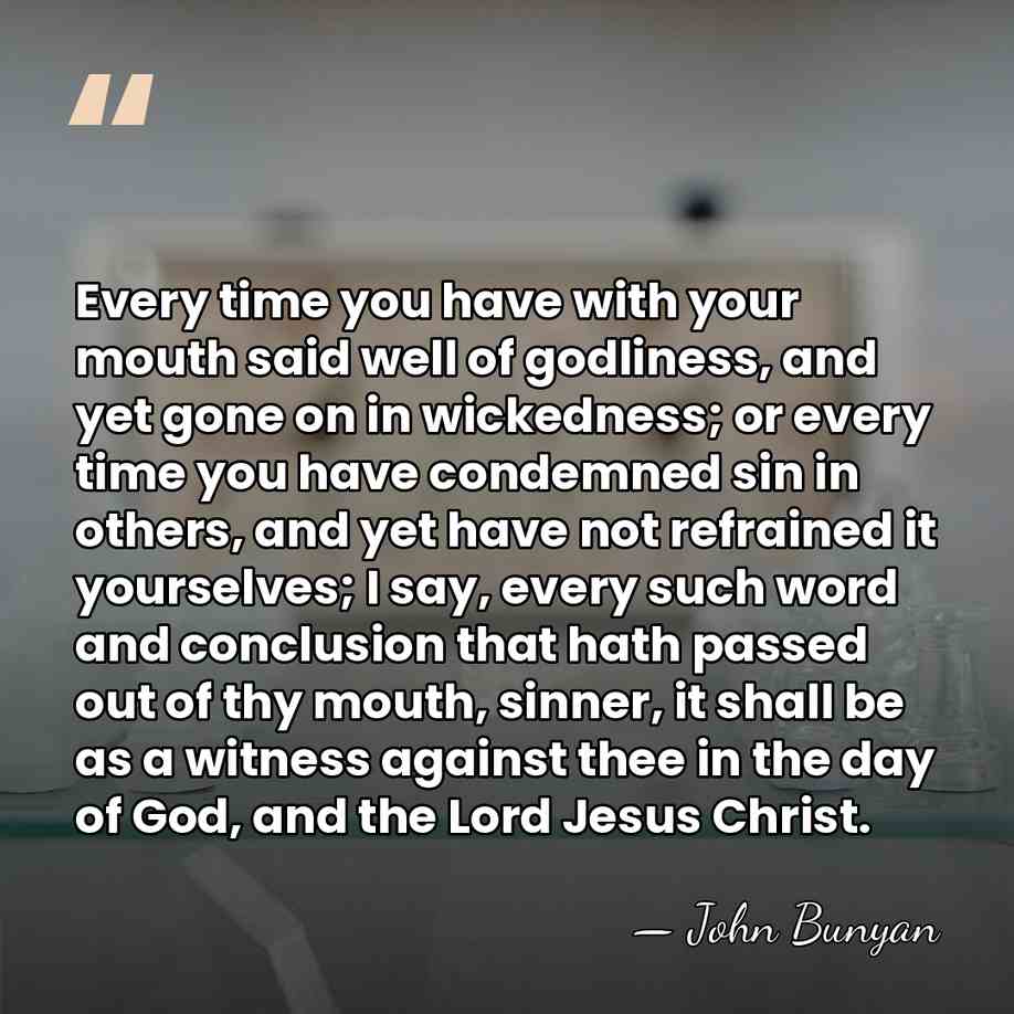 Every time you have with your mouth said well of godliness, and&hellip; - John Bunyan