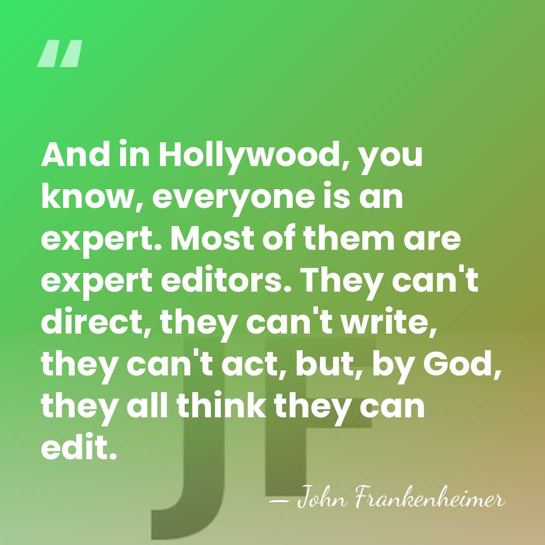 And in Hollywood, you know, everyone is an expert. Most of them&hellip; - John Frankenheimer