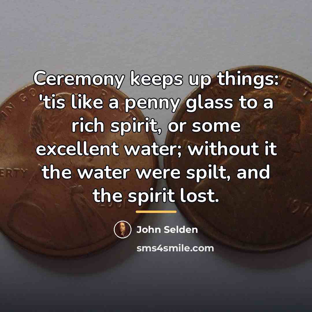 “Ceremony keeps up things: 'tis like a penny glass to…” quote by John Selden