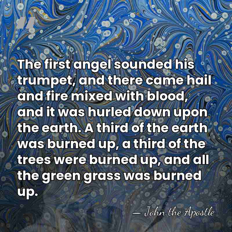 The first angel sounded his trumpet, and there came hail and fire&hellip; - John the Apostle