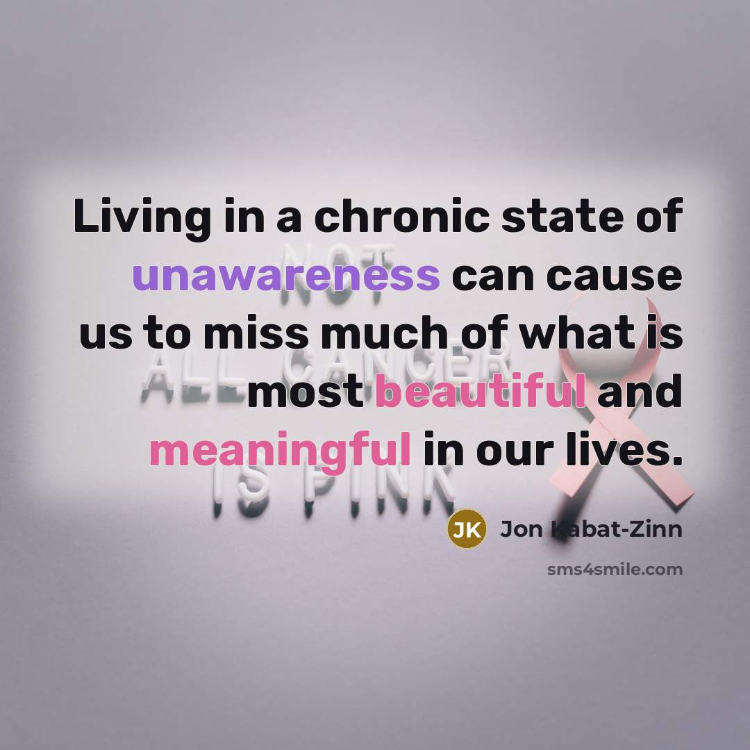 “Living in a chronic state of unawareness can cause us…” quote by Jon Kabat-Zinn
