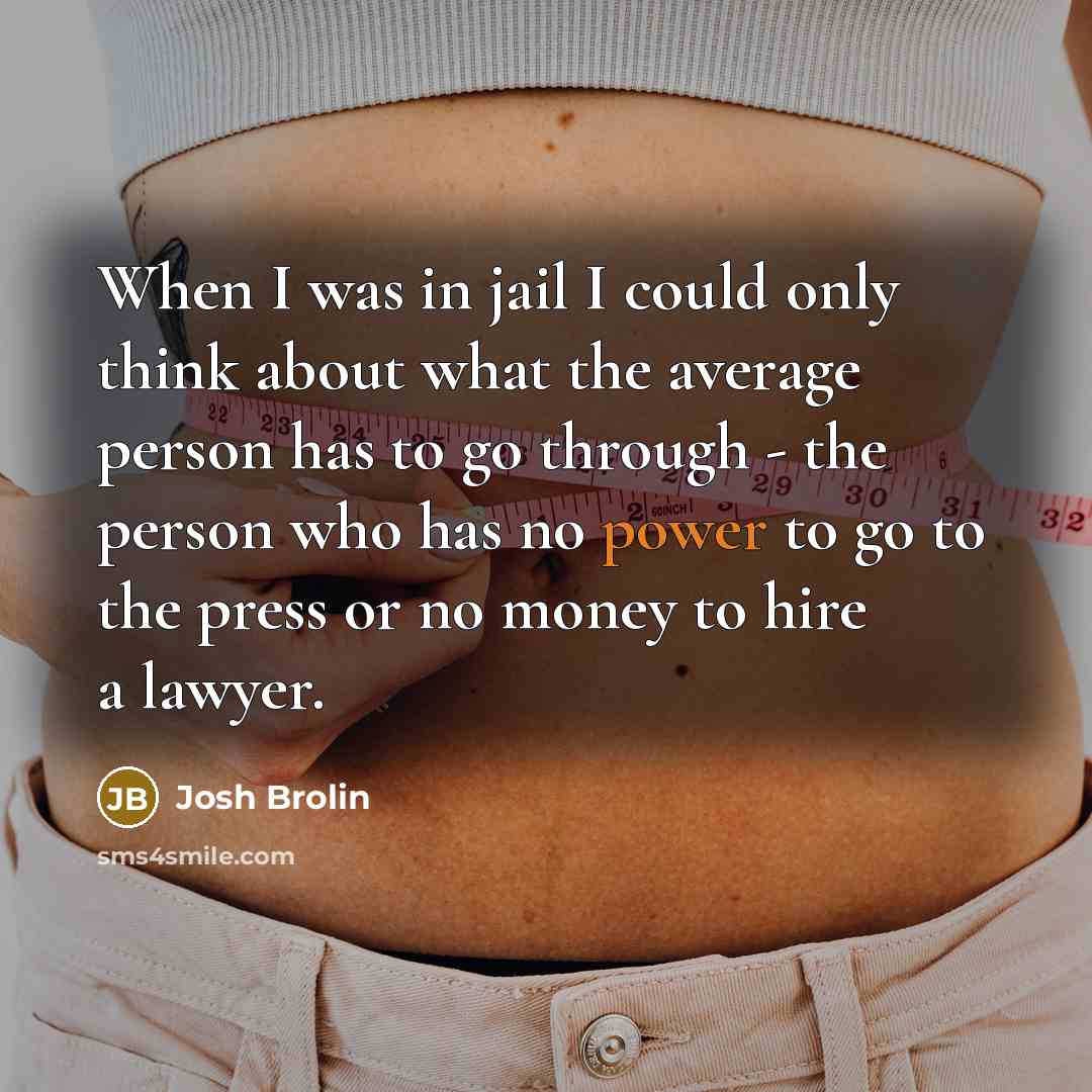 “When I was in jail I could only think about…” quote by Josh Brolin