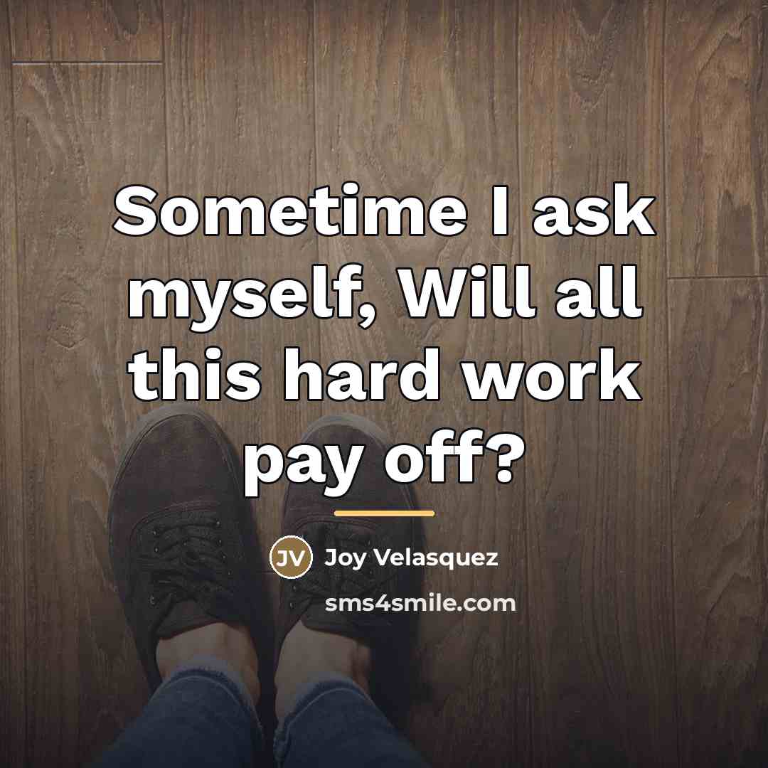 “Sometime I ask myself, Will all this hard work pay…” quote by Joy Velasquez