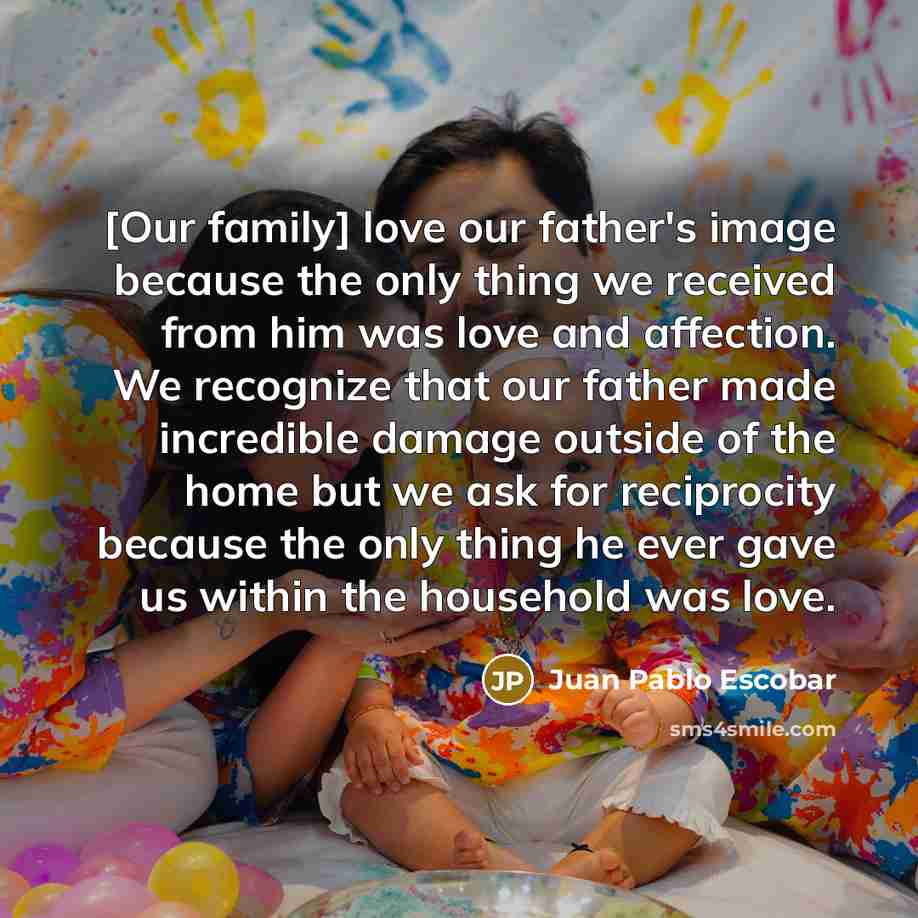 “[Our family] love our father's image because the only thing…” quote by Juan Pablo Escobar