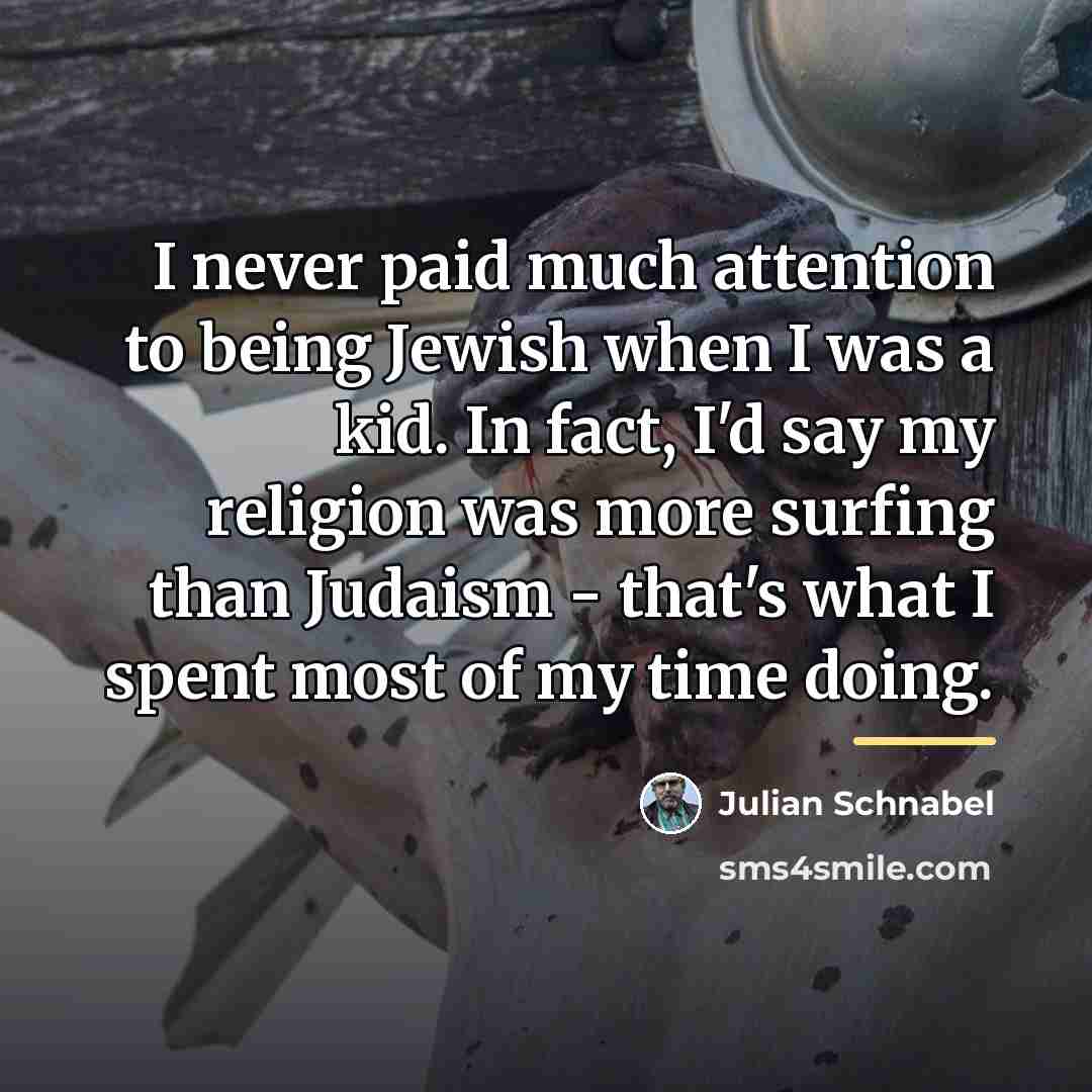 “I never paid much attention to being Jewish when I…” quote by Julian Schnabel