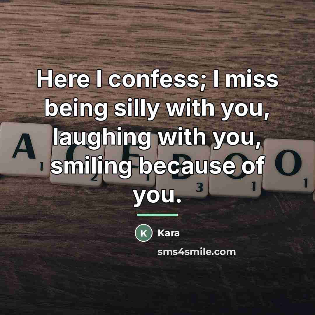 “Here I confess; I miss being silly with you, laughing…” quote by Kara