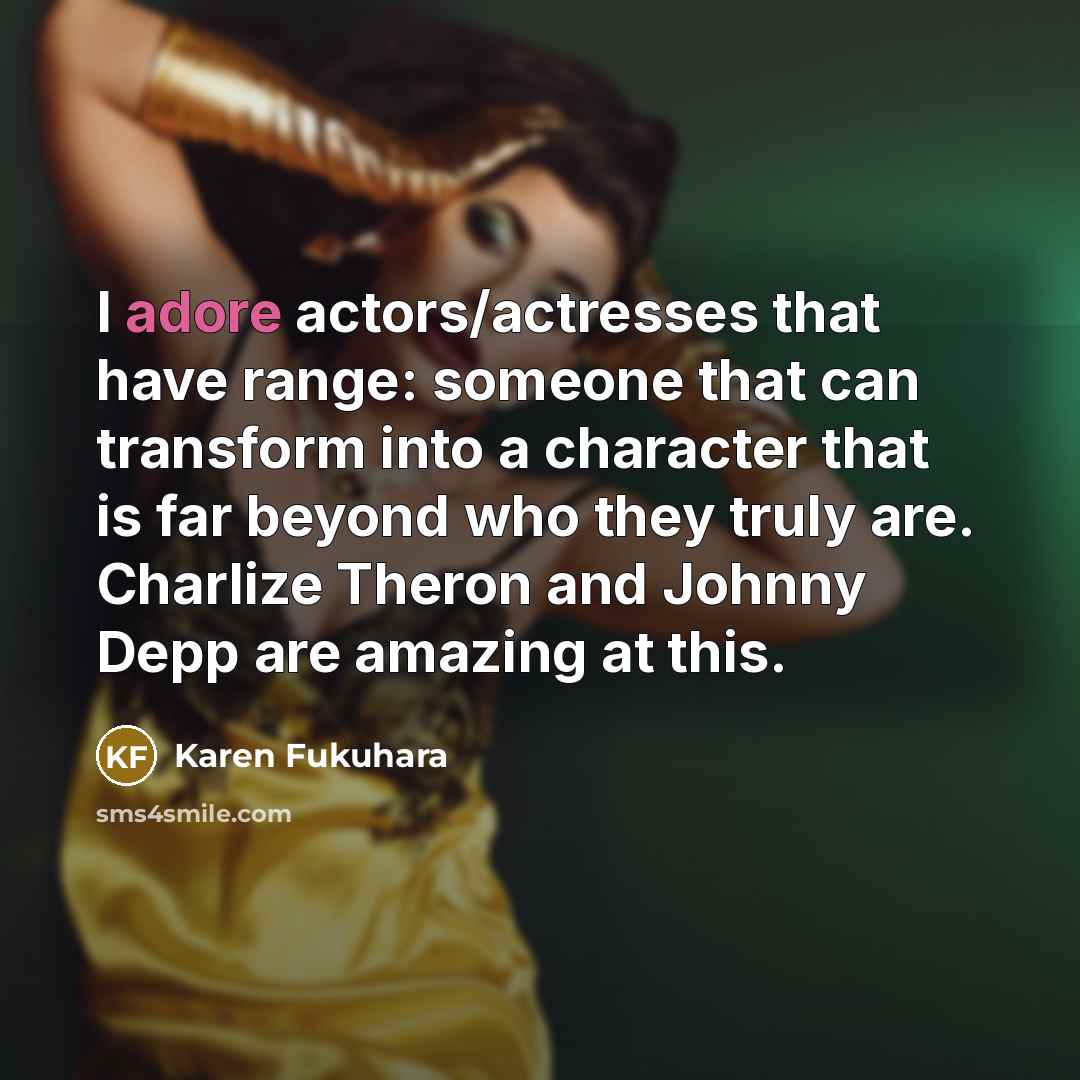 “I adore actors/actresses that have range: someone that can transform…” quote by Karen Fukuhara