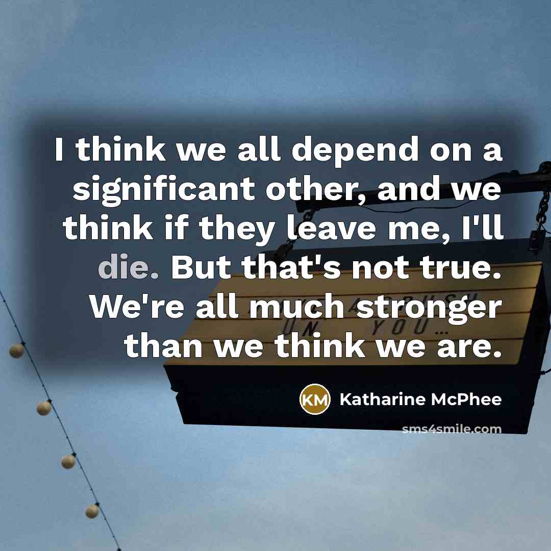 “I think we all depend on a significant other, and…” quote by Katharine McPhee