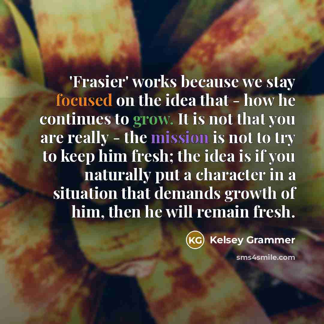 “'Frasier' works because we stay focused on the idea that…” quote by Kelsey Grammer