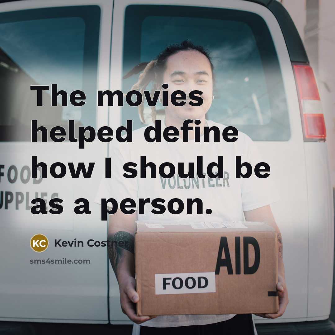 “The movies helped define how I should be as a…” quote by Kevin Costner