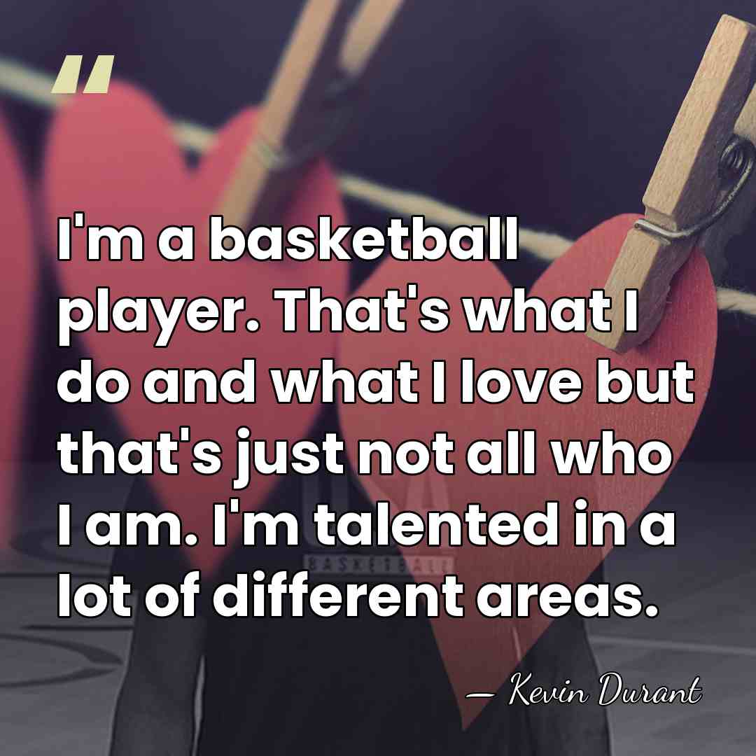 I'm a basketball player. That's what I do and what I love&hellip; - Kevin Durant