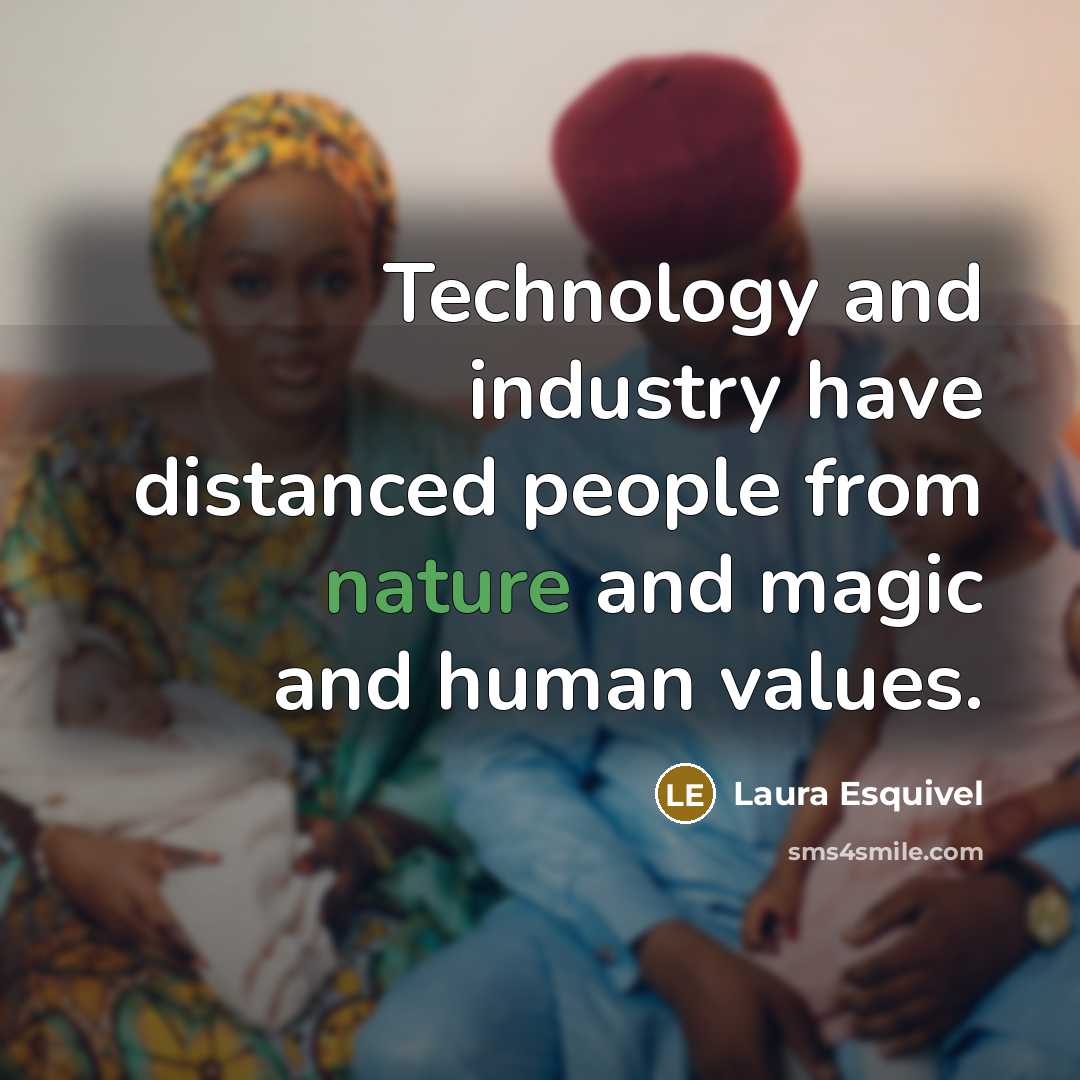 “Technology and industry have distanced people from nature and magic…” quote by Laura Esquivel