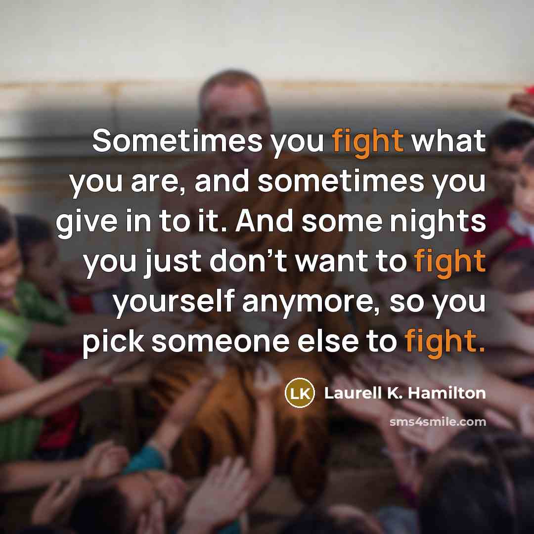 “Sometimes you fight what you are, and sometimes you give…” quote by Laurell K. Hamilton