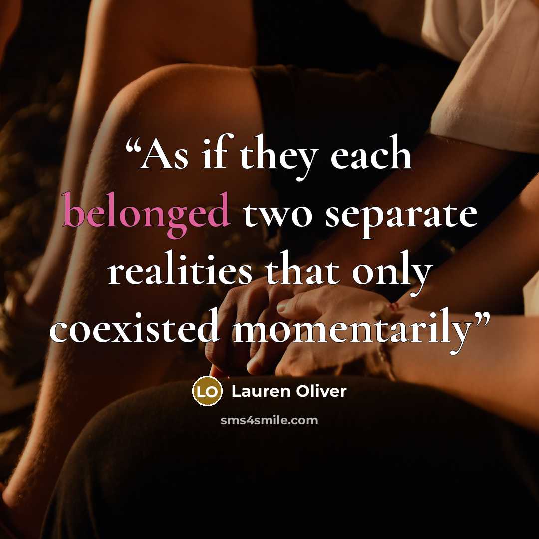 “As if they each belonged two separate realities that only coexisted momentarily” quote by Lauren Oliver